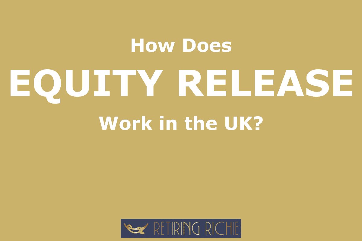 how does equity release work in the UK? Retiring Richie